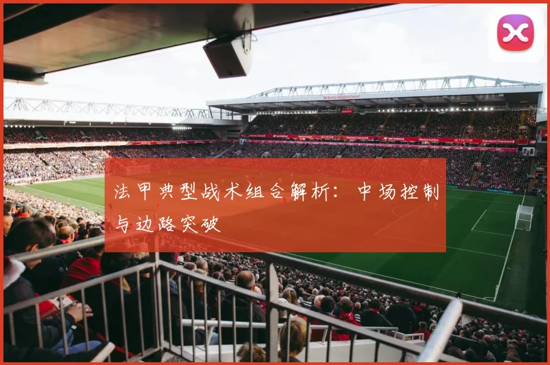 法甲典型战术组合解析：中场控制与边路突破