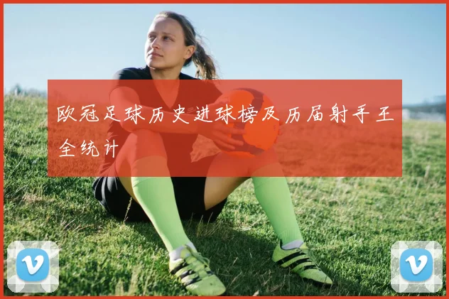 欧冠足球历史进球榜及历届射手王全统计