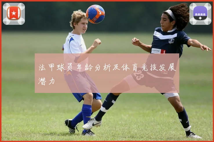 法甲球员年龄分析及体育竞技发展潜力